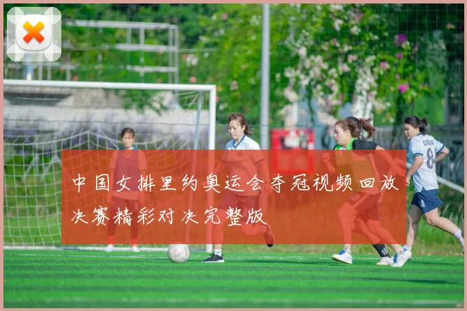 中国女排里约奥运会夺冠视频回放决赛精彩对决完整版