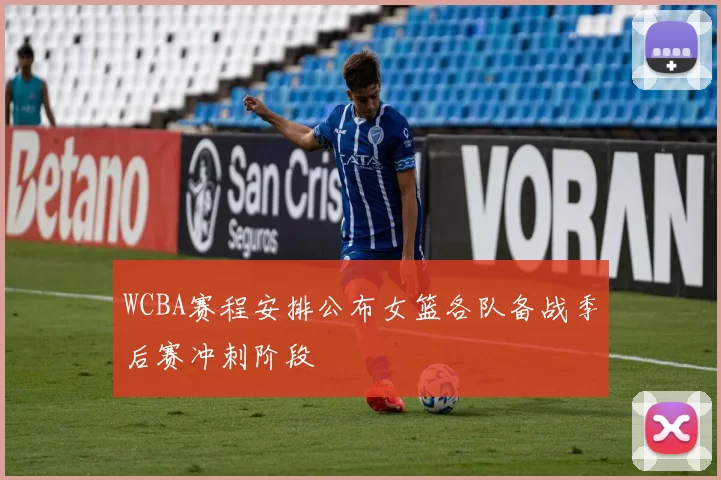 WCBA赛程安排公布女篮各队备战季后赛冲刺阶段