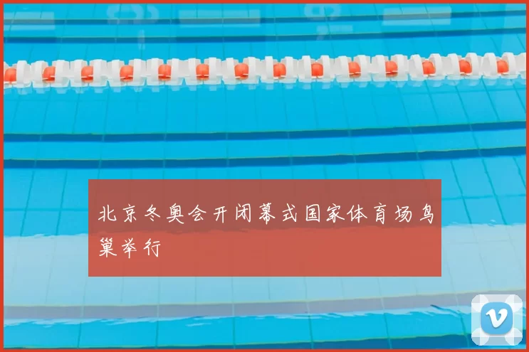 北京冬奥会开闭幕式国家体育场鸟巢举行