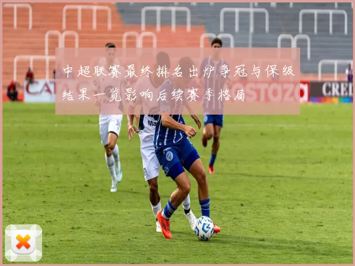 中超联赛最终排名出炉争冠与保级结果一览影响后续赛季格局