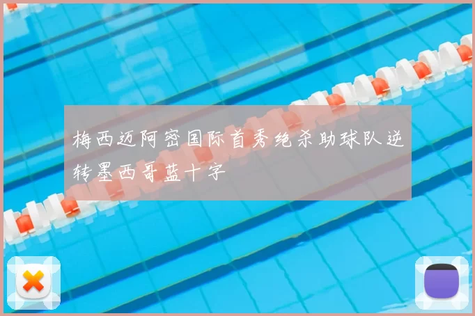 梅西迈阿密国际首秀绝杀助球队逆转墨西哥蓝十字