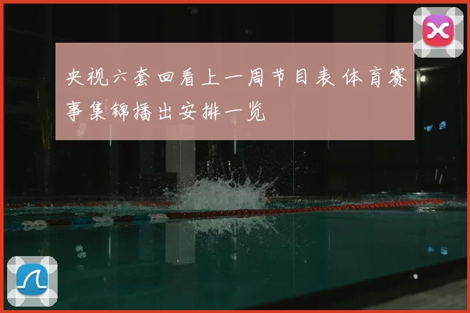 央视六套回看上一周节目表 体育赛事集锦播出安排一览
